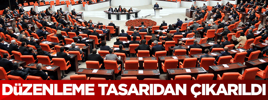Düzenleme tasarıdan çıkarıldı