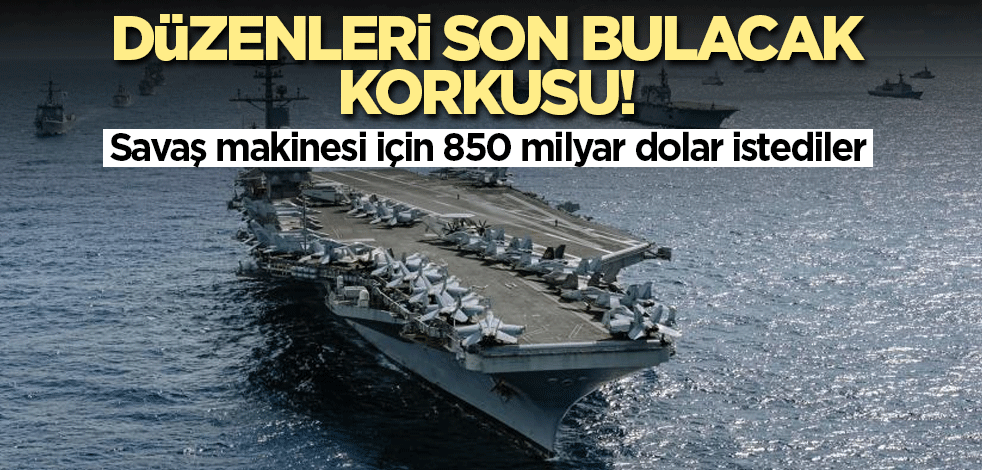 Düzenleri son bulacak korkusu! 850 milyar dolar istediler