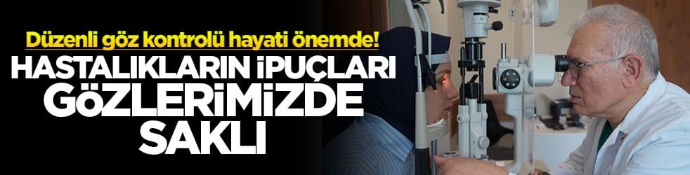 Düzenli göz kontrolü hayati önemde! Hastalıkların ipuçları gözlerimizde saklı