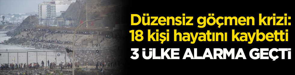 Düzensiz göçmen krizi: 18 kişi hayatını kaybetti! 3 ülke alarma geçti