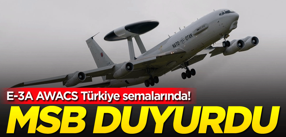 E-3A AWACS Türkiye semalarında! MSB duyurdu