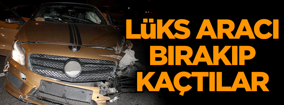 E-5’te kaza yaptıkları lüks aracı bırakıp kaçtılar