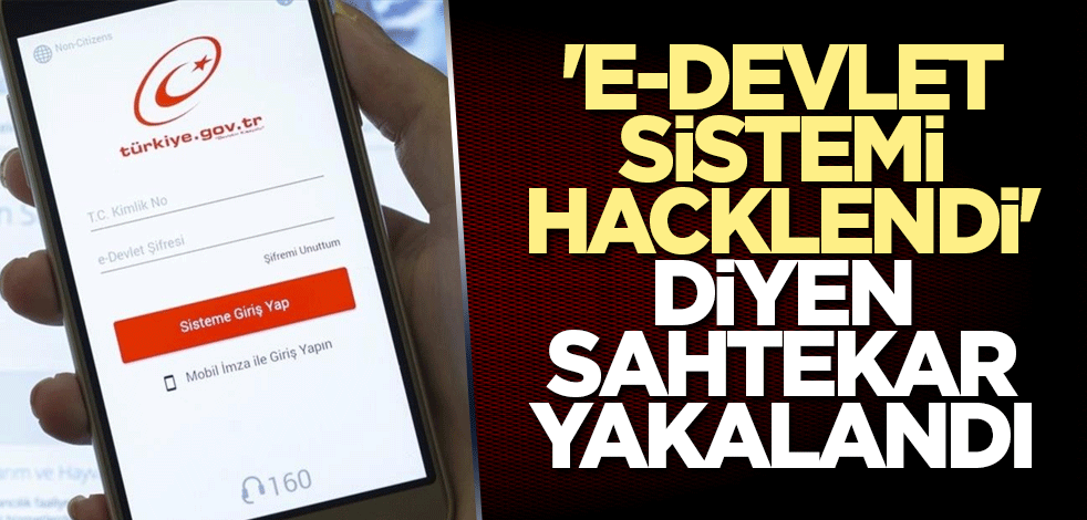 'E-Devlet sistemi hacklendi' diyen sahtekar yakalandı