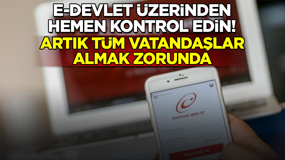 e-Devlet üzerinden hemen kontrol edin! Artık tüm vatandaşlar almak zorunda