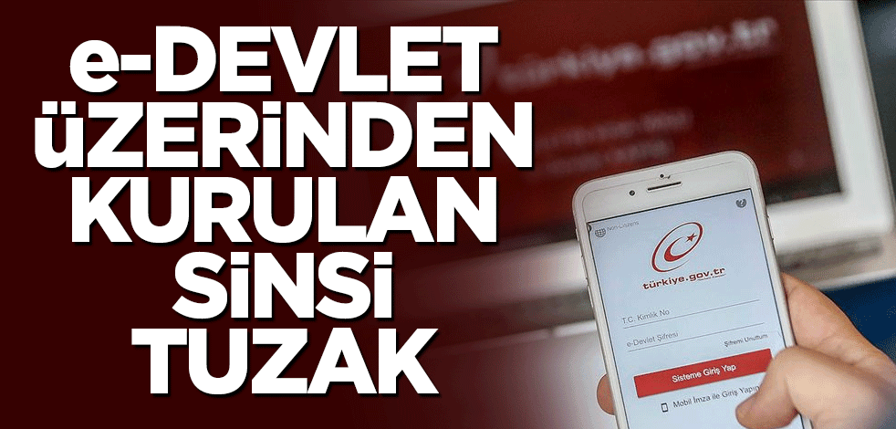 E-devlet üzerinden kurulan sinsi tuzak