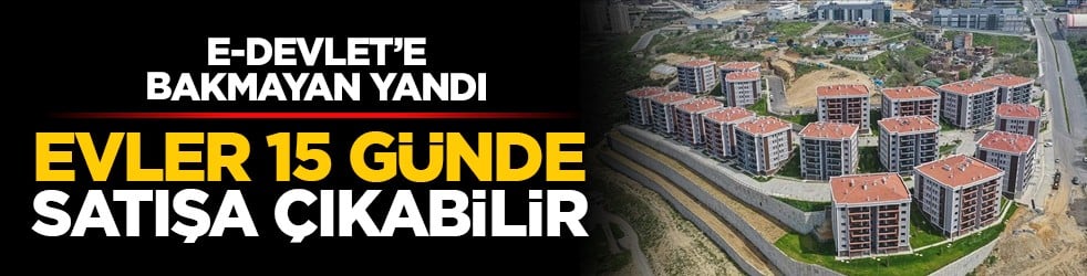 e-Devlet’e bakmayan yandı: Evler 15 günde satışa çıkabilir