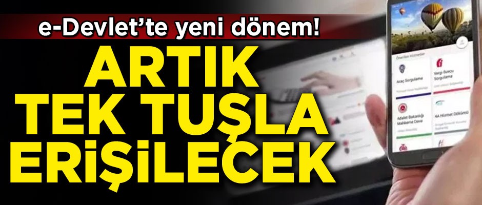 e-Devlet'te yeni dönem! Artık tek tuşla erişilebilecek