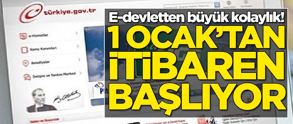 E-devletten büyük kolaylık! 1 Ocak'tan itibaren başlıyor