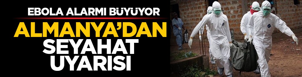 Ebola alarmı büyüyor: Almanya’dan seyahat uyarısı