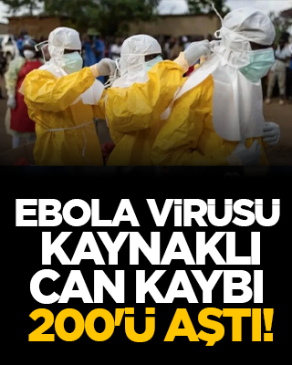 Ebola virüsü kaynaklı can kaybı 200'ü aştı!