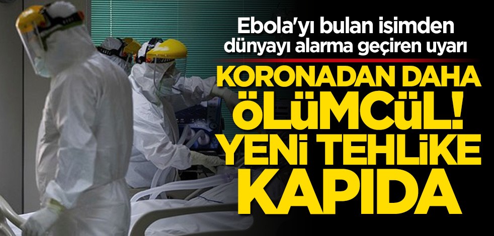 Ebola'yı keşfeden doktordan korkutan uyarı: Daha ölümcül olacak