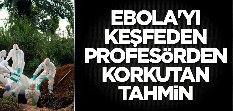 Ebola'yı keşfeden profesörden korkutan tahmin