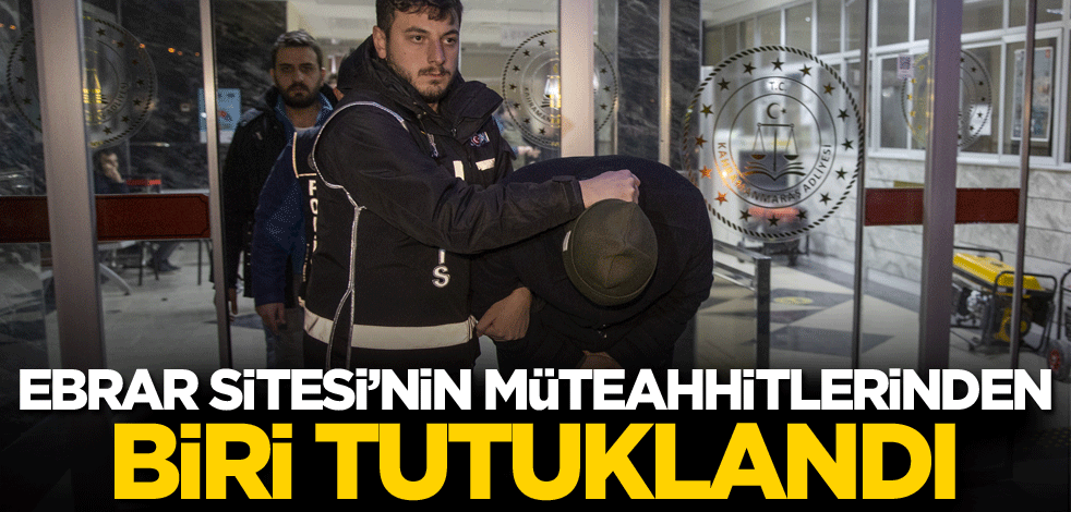 Ebrar Sitesi'nin müteahhitlerinden biri tutuklandı