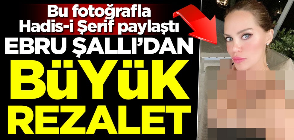 Ebru Şallı'dan büyük rezalet! Bu fotoğrafla Hadis-i Şerif paylaştı