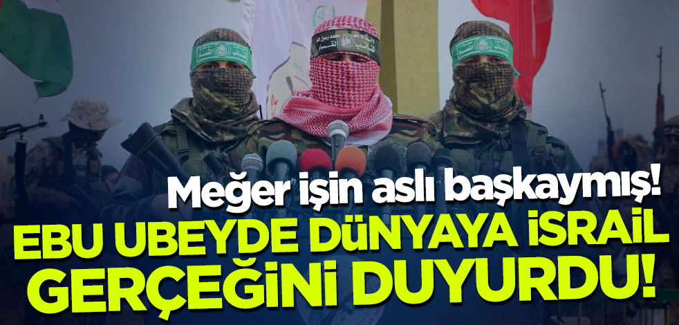 Ebu Ubeyde dünyaya İsrail gerçeğini duyurdu!