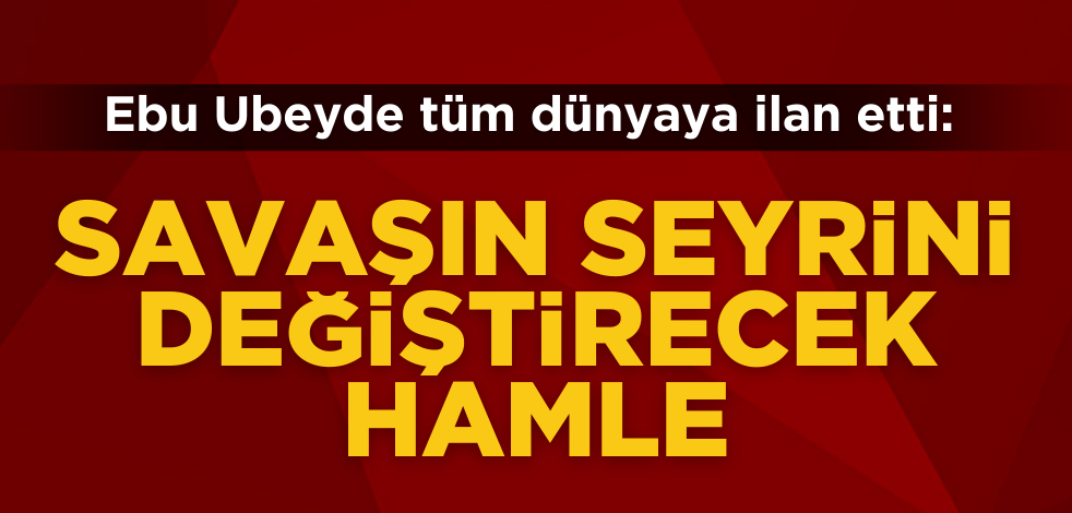 Ebu Ubeyde, tüm dünyaya ilan etti: Savaşın seyrini değiştirecek hamle!