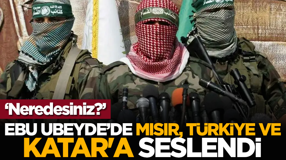 Ebu Ubeyde’de Mısır, Türkiye ve Katar'a seslendi: Neredesiniz?