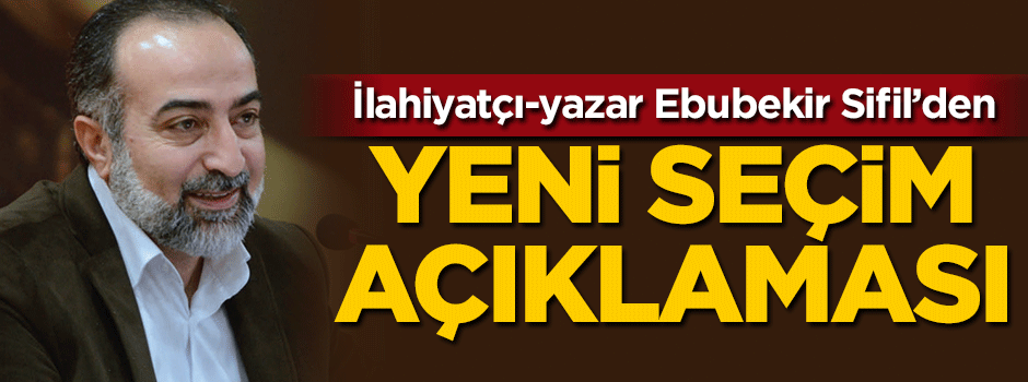 Ebubekir Sifil'den yeni seçim açıklaması