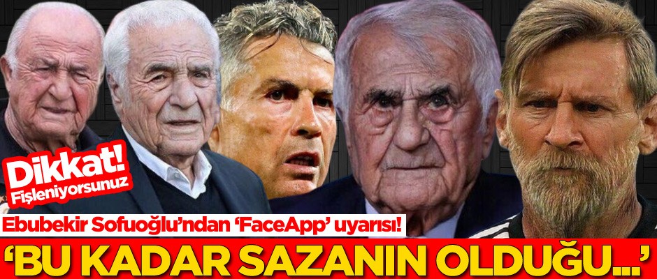 Ebubekir Sofuoğlu'ndan FaceApp uyarısı: Bu kadar sazanın olduğu...