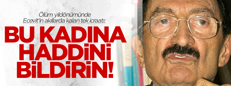 Ecevit'in akıllarda kalan tek icraatı: Bu kadına haddini bildirin!