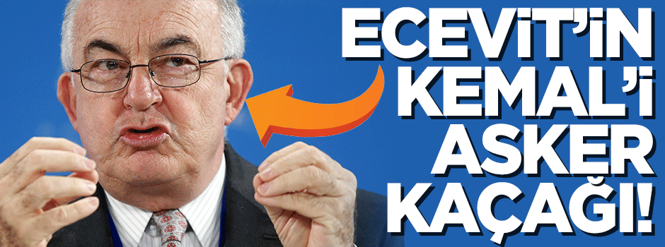 Ecevit’in Kemal’i asker kaçağı!