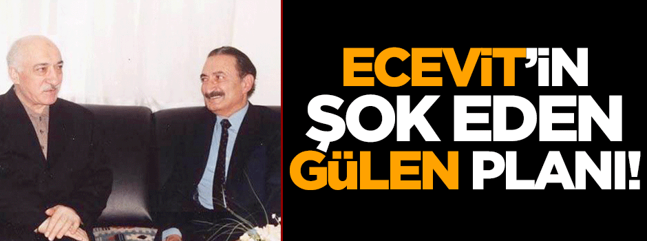 Ecevit'in şok eden Gülen planı!