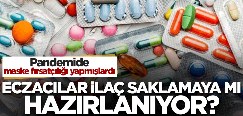 Eczacılar, ilaçları saklamak için önce ortamı mı hazırlıyor? Maske fırsatçılığı da yapmışlardı!