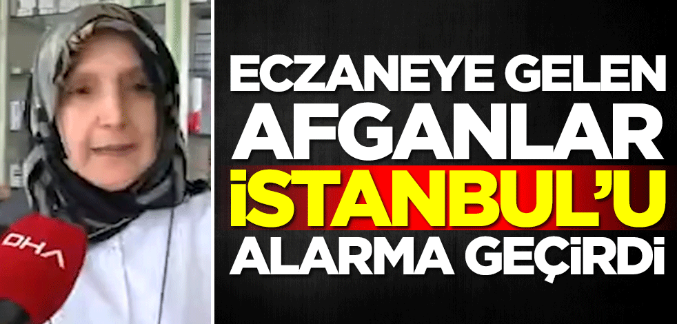 Eczaneye gelen Afganlar İstanbul'u alarma geçirdi