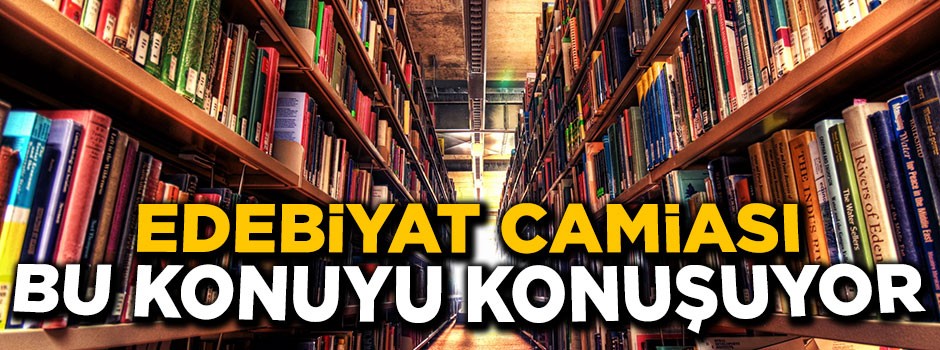Edebiyat camiası bu konuyu konuşuyor