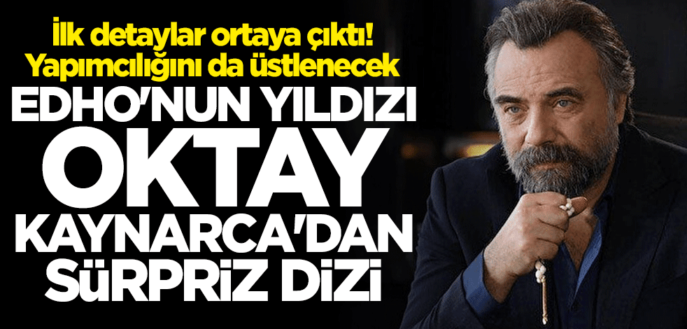 "EDHO"nun yıldızı Oktay Kaynarca'dan sürpriz dizi