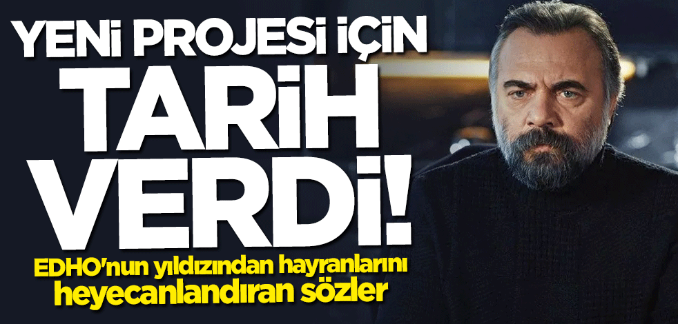 EDHO'nun yıldızından hayranlarını heyecanlandıran sözler! Yeni projesi için tarih verdi