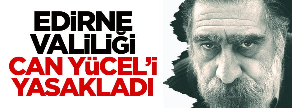 Edirne Valiliği Can Yücel'i yasakladı