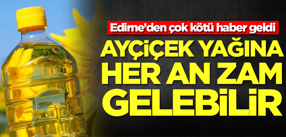Edirne'den çok kötü haber geldi! Ayçiçek yağına her an zam gelebilir... Sebebi şok etti