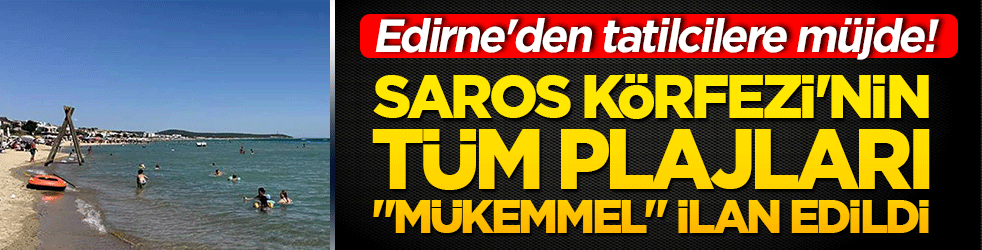 Edirne'den tatilcilere m&uuml;jde! Saros K&ouml;rfezi'nin t&uuml;m plajları 