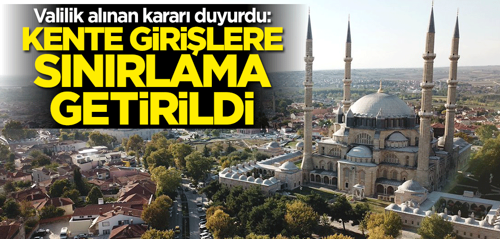 Edirne'ye girişler 3 gün süreyle sınırlandırıldı