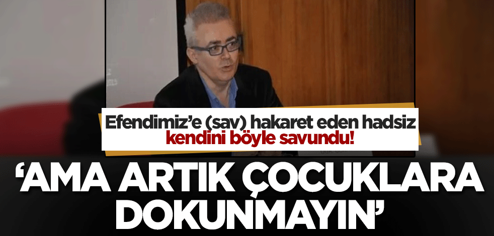 Efendimiz'e (sav) hakaret eden hadsiz Uğur Kutay kendini böyle savundu: Ama artık çocuklara dokunmayın!
