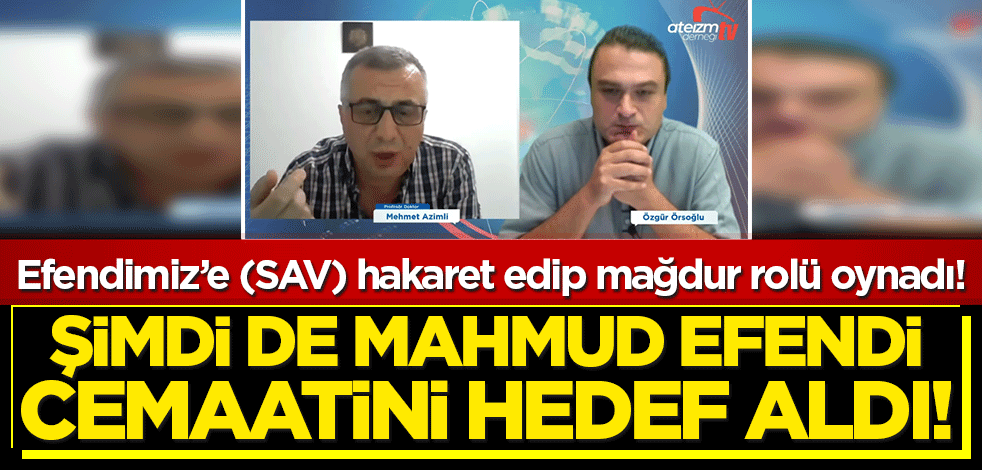 Efendimiz'e (SAV) hakaret eden Prof. Azimli Mahmud Efendi Hazretleri'nin yolundan gidenleri hedef gösterdi!