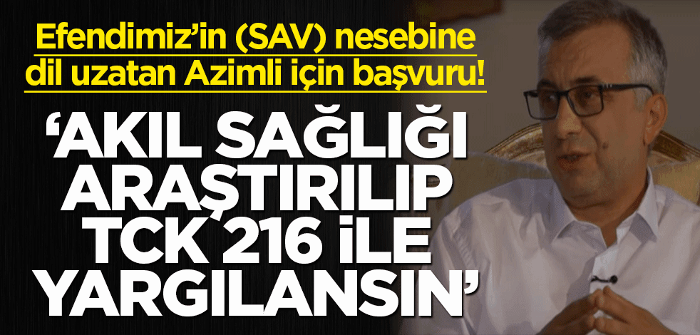 Efendimiz'in (SAV) nesebine dil uzatan Prof. Azimli için başvuru! 'Akıl sağlığı araştırılıp cezalandırılsın'