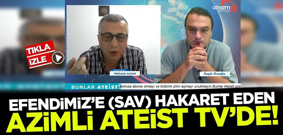 Efendimiz'in (SAV) soyuna hakaret eden Prof. Azimli! Ateizm Derneği'nin canlı yayınında tepkileri şikayet etmiş