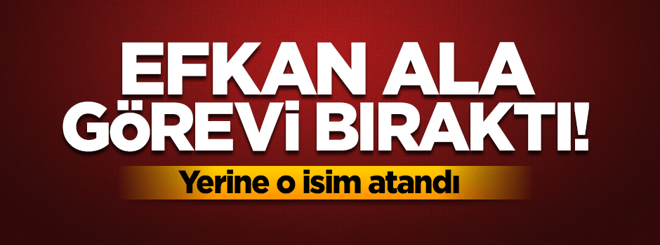 Efkan Ala görevinden ayrıldı