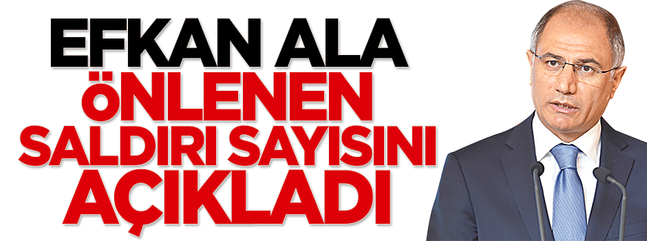 Efkan Ala, önlenen saldırı sayısını açıkladı!