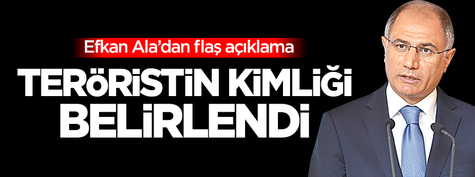 Efkan Ala: Teröristin kimliği belirlendi