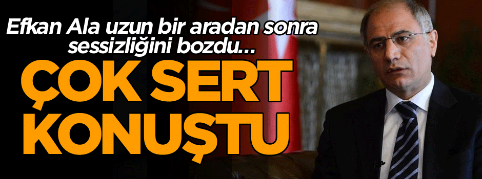 Efkan Ala uzun bir aradan sonra sessizliğini bozdu… Çok sert konuştu