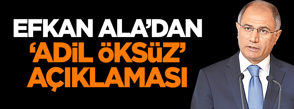 Efkan Ala'dan 'Adil Öksüz' açıklaması