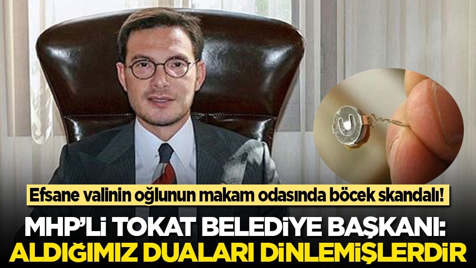 Efsane valinin oğlunun yönettiği kentte 'böcek' skandalı! MHP’li Tokat Belediye Başkanı: Aldığımız duaları dinlemişlerdir
