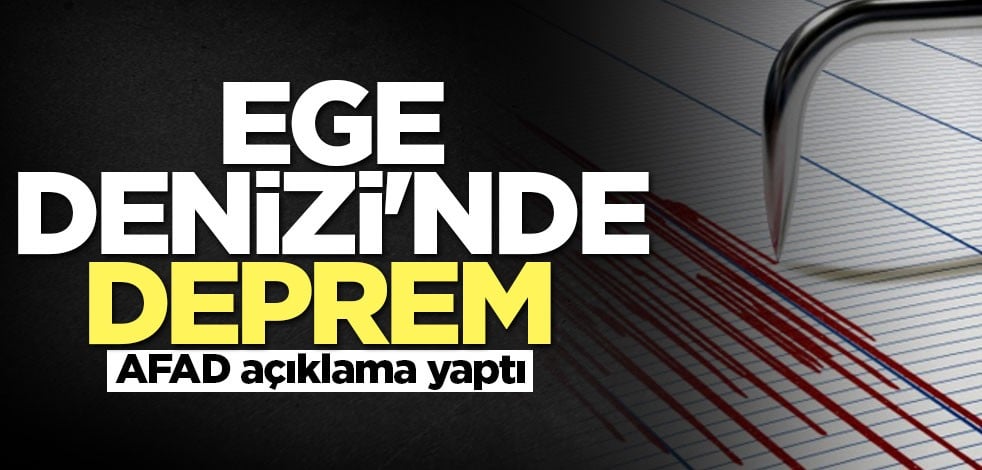 Ege Denizi'nde deprem! AFAD açıklama yaptı
