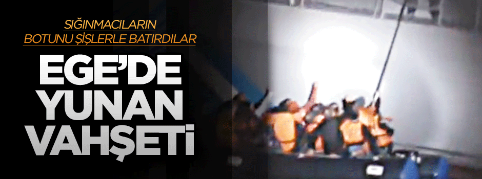 Ege Denizi’nde Yunan vahşeti