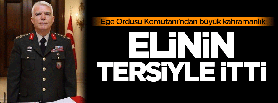 Ege Ordusu Komutanı'ndan büyük kahramanlık