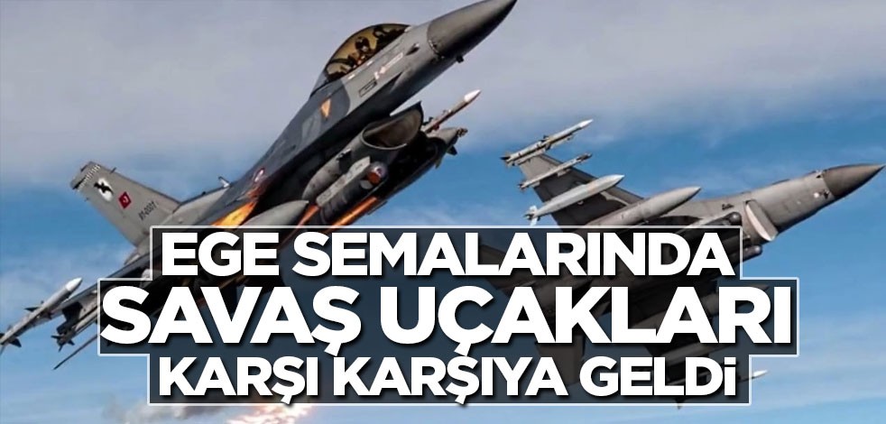 Ege semalarından savaş uçakları karşı karşıya geldi