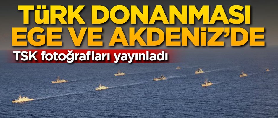 TSK fotoğrafları yayınladı! Türk donanması Ege ve Akdeniz